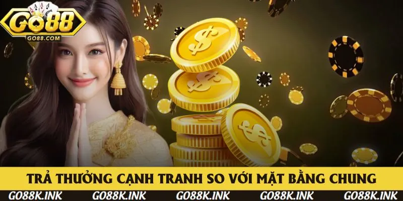 Go88 trả thưởng cạnh tranh hơn mặt bằng chung thị trường