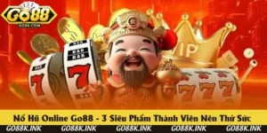 Nổ Hũ Online Go88 - 3 Siêu Phẩm Thành Viên Nên Thử Sức