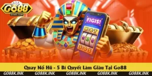 Quay Nổ Hũ - 5 Bí Quyết Làm Giàu Cực Hay Tại Cổng Game Go88